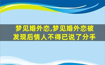 梦见婚外恋,梦见婚外恋被发现后情人不得已说了分手