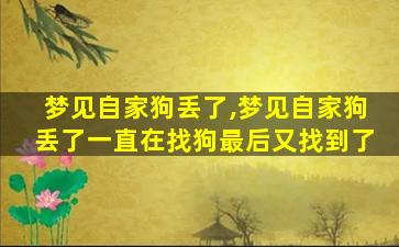 梦见自家狗丢了,梦见自家狗丢了一直在找狗最后又找到了