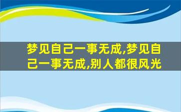 梦见自己一事无成,梦见自己一事无成,别人都很风光