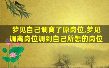 梦见自己调离了原岗位,梦见调离岗位调到自己所想的岗位