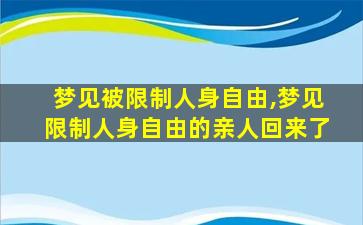 梦见被限制人身自由,梦见限制人身自由的亲人回来了