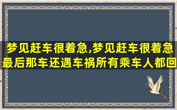 梦见赶车很着急,梦见赶车很着急最后那车还遇车祸所有乘车人都回来了