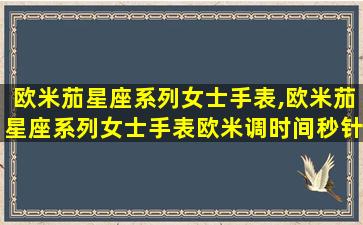 欧米茄星座系列女士手表,欧米茄星座系列女士手表欧米调时间秒针走吗