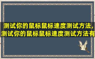 测试你的鼠标鼠标速度测试方法,测试你的鼠标鼠标速度测试方法有哪些