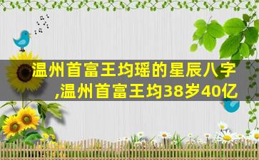 温州首富王均瑶的星辰八字,温州首富王均38岁40亿