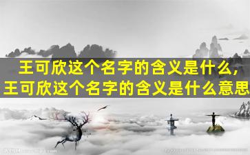 王可欣这个名字的含义是什么,王可欣这个名字的含义是什么意思