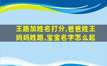 王路加姓名打分,爸爸姓王妈妈姓路,宝宝名字怎么起