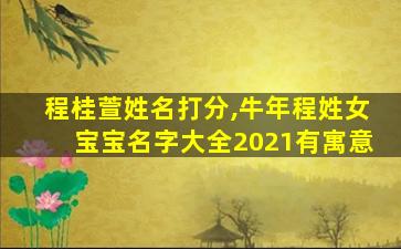 程桂萱姓名打分,牛年程姓女宝宝名字大全2021有寓意