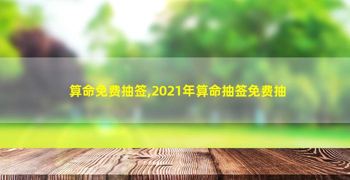 算命免费抽签,2021年算命抽签免费抽