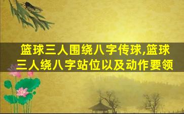 篮球三人围绕八字传球,篮球三人绕八字站位以及动作要领