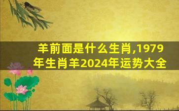 羊前面是什么生肖,1979年生肖羊2024年运势大全