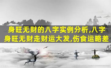 身旺无财的八字实例分析,八字身旺无财走财运大发,伤食运略差