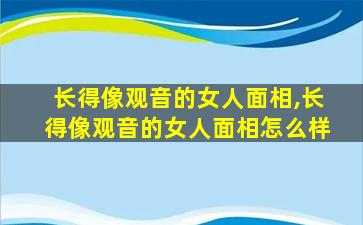 长得像观音的女人面相,长得像观音的女人面相怎么样